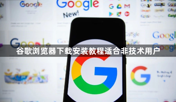 谷歌浏览器下载安装教程适合非技术用户1