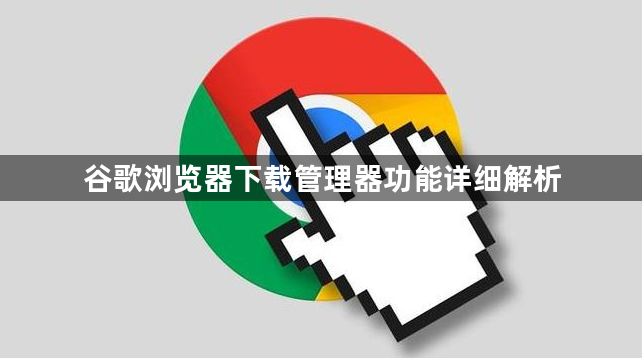 谷歌浏览器下载管理器功能详细解析1