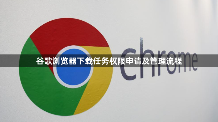 谷歌浏览器下载任务权限申请及管理流程1