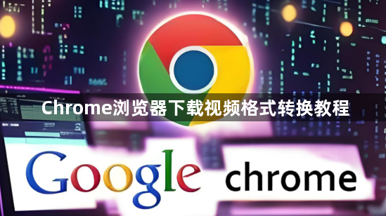 Chrome浏览器下载视频格式转换教程1