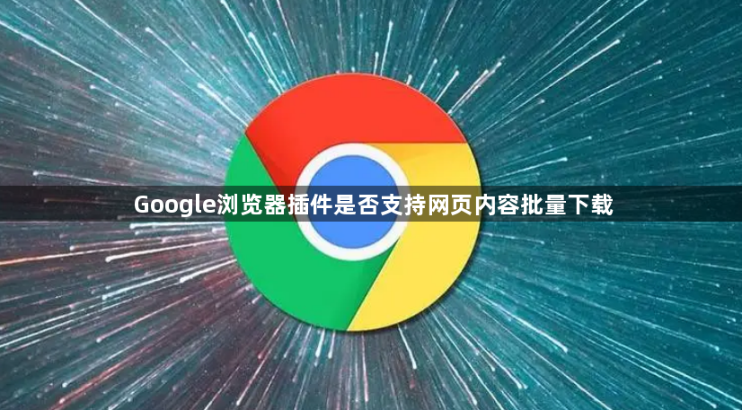 Google浏览器插件是否支持网页内容批量下载1