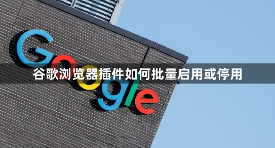 谷歌浏览器插件如何批量启用或停用1