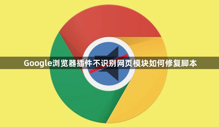 Google浏览器插件不识别网页模块如何修复脚本1
