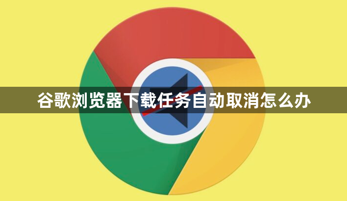 谷歌浏览器下载任务自动取消怎么办1