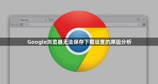 Google浏览器无法保存下载设置的原因分析1