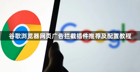 谷歌浏览器网页广告拦截插件推荐及配置教程1