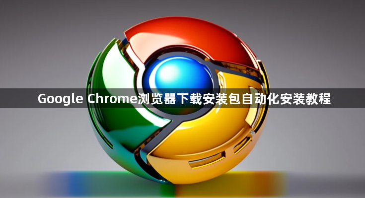 Google Chrome浏览器下载安装包自动化安装教程1