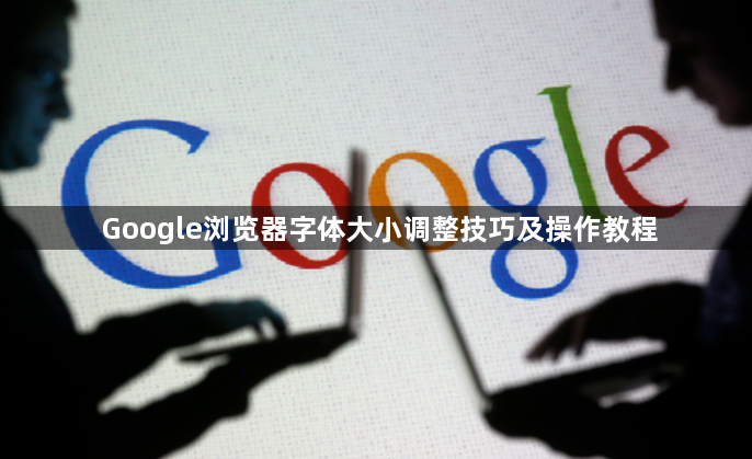 Google浏览器字体大小调整技巧及操作教程1