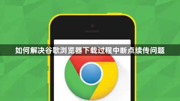 如何解决谷歌浏览器下载过程中断点续传问题1