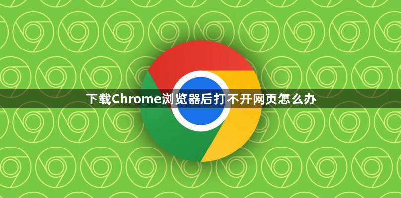 下载Chrome浏览器后打不开网页怎么办1
