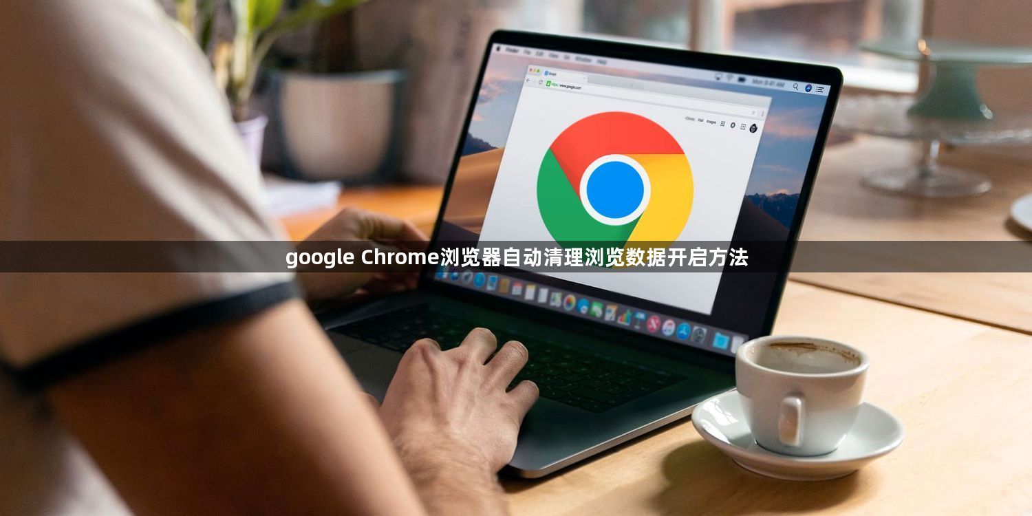 google Chrome浏览器自动清理浏览数据开启方法1