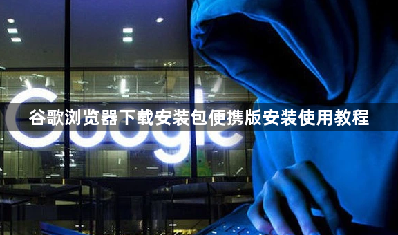 谷歌浏览器下载安装包便携版安装使用教程1