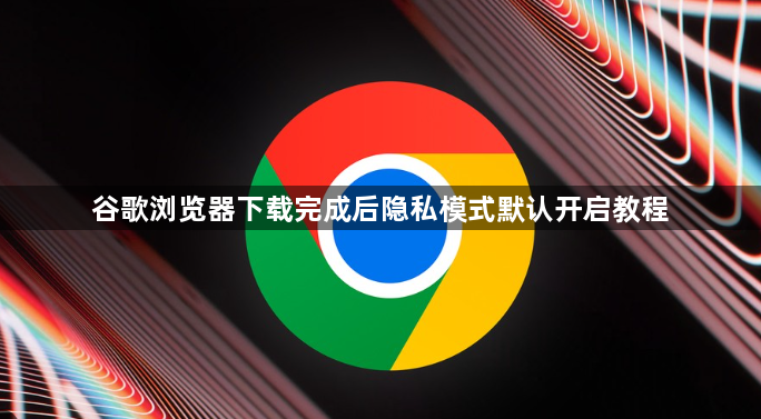 谷歌浏览器下载完成后隐私模式默认开启教程1