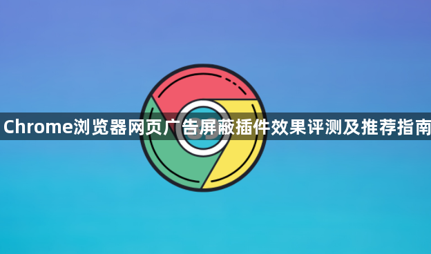 Chrome浏览器网页广告屏蔽插件效果评测及推荐指南1