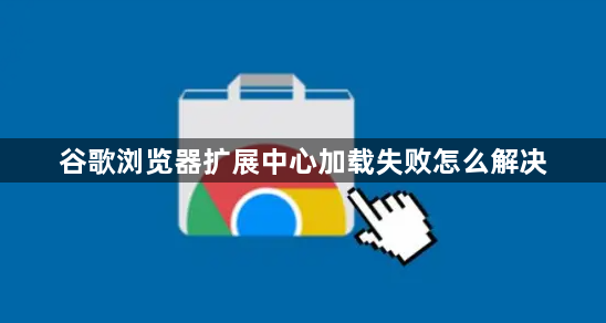 谷歌浏览器扩展中心加载失败怎么解决1