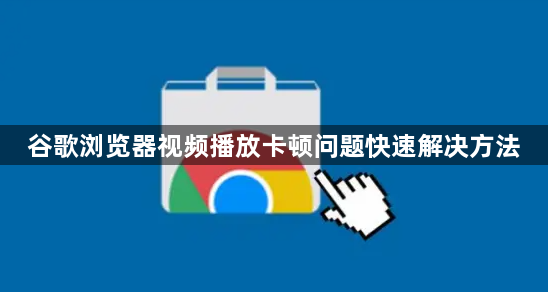 谷歌浏览器视频播放卡顿问题快速解决方法1