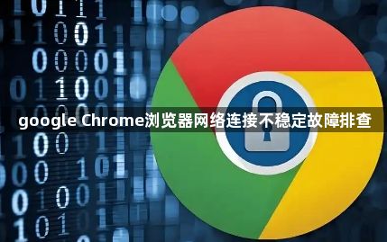 google Chrome浏览器网络连接不稳定故障排查1