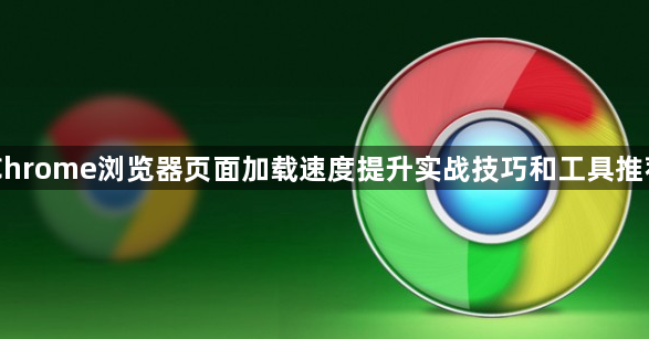 Chrome浏览器页面加载速度提升实战技巧和工具推荐1