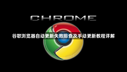 谷歌浏览器自动更新失败排查及手动更新教程详解1