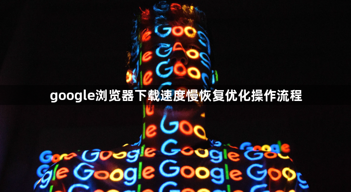 google浏览器下载速度慢恢复优化操作流程1