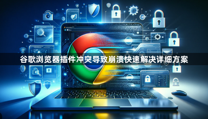 谷歌浏览器插件冲突导致崩溃快速解决详细方案1