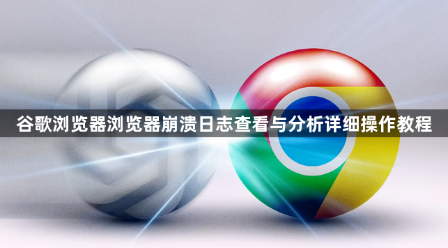 谷歌浏览器浏览器崩溃日志查看与分析详细操作教程1