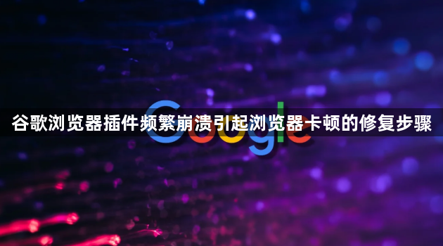谷歌浏览器插件频繁崩溃引起浏览器卡顿的修复步骤1