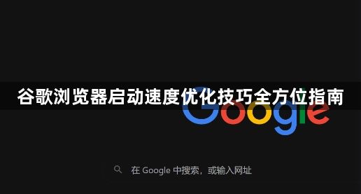 谷歌浏览器启动速度优化技巧全方位指南1