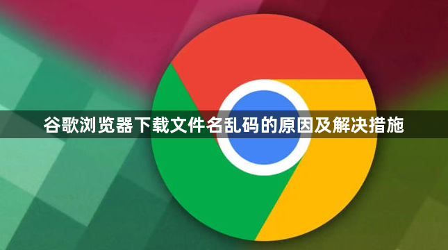 谷歌浏览器下载文件名乱码的原因及解决措施1