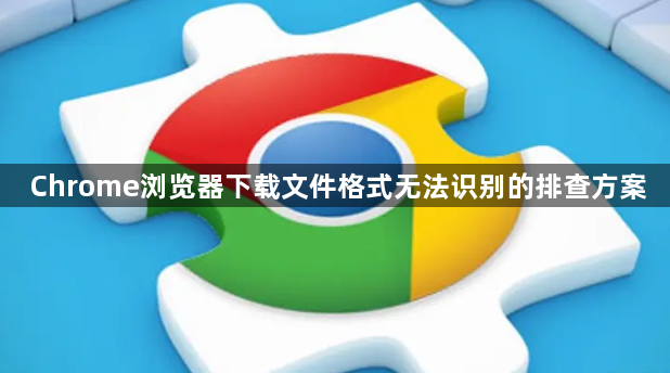Chrome浏览器下载文件格式无法识别的排查方案1