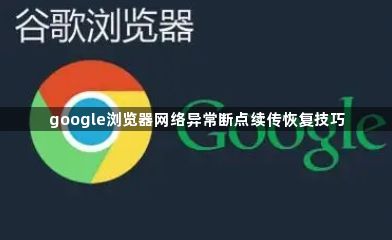 google浏览器网络异常断点续传恢复技巧1