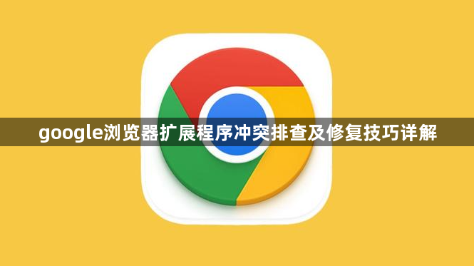 google浏览器扩展程序冲突排查及修复技巧详解1