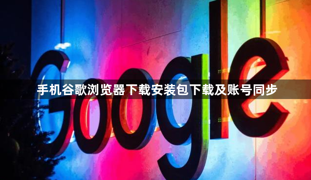 手机谷歌浏览器下载安装包下载及账号同步1