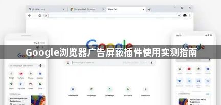 Google浏览器广告屏蔽插件使用实测指南1