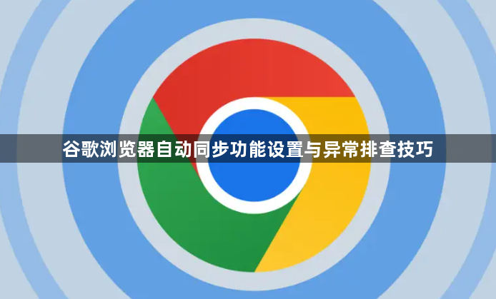 谷歌浏览器自动同步功能设置与异常排查技巧1