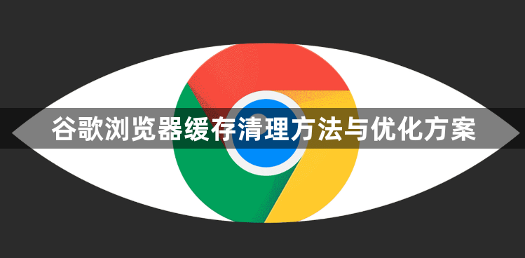 谷歌浏览器缓存清理方法与优化方案1
