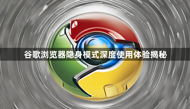 谷歌浏览器隐身模式深度使用体验揭秘1