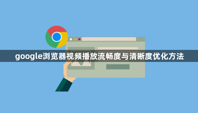 google浏览器视频播放流畅度与清晰度优化方法1