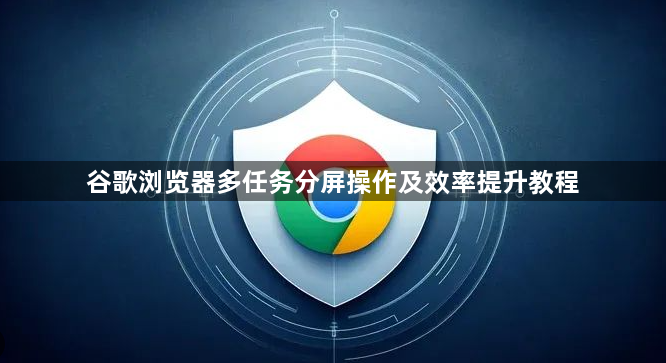 谷歌浏览器多任务分屏操作及效率提升教程1