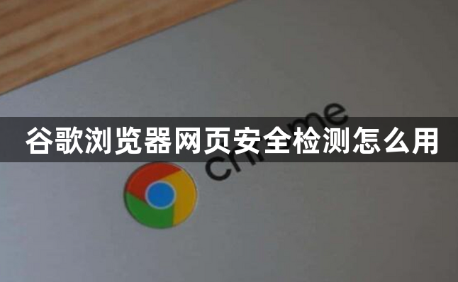 谷歌浏览器网页安全检测怎么用1