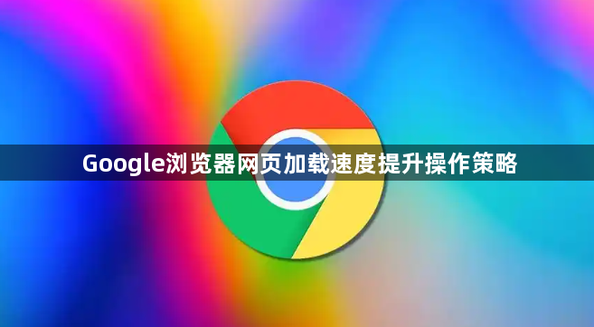 Google浏览器网页加载速度提升操作策略1