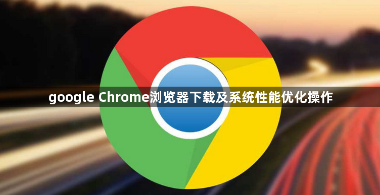 google Chrome浏览器下载及系统性能优化操作1
