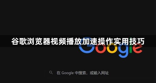 谷歌浏览器视频播放加速操作实用技巧1