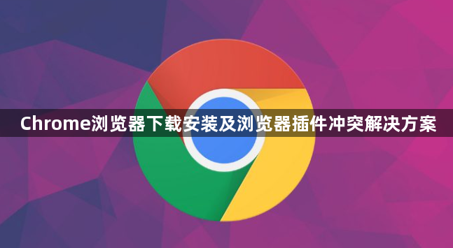 Chrome浏览器下载安装及浏览器插件冲突解决方案1