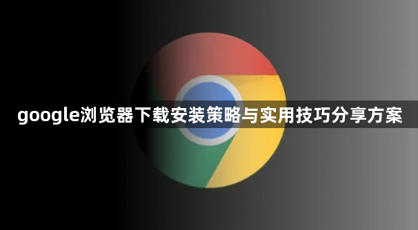 google浏览器下载安装策略与实用技巧分享方案1