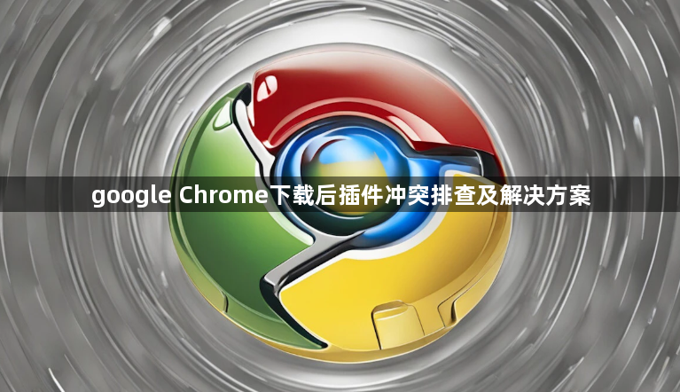 google Chrome下载后插件冲突排查及解决方案1