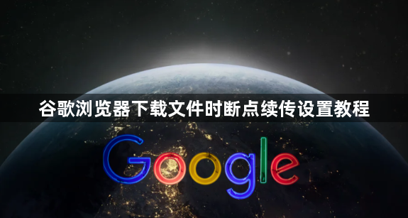 谷歌浏览器下载文件时断点续传设置教程1