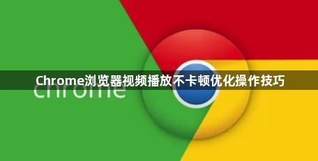 Chrome浏览器视频播放不卡顿优化操作技巧1