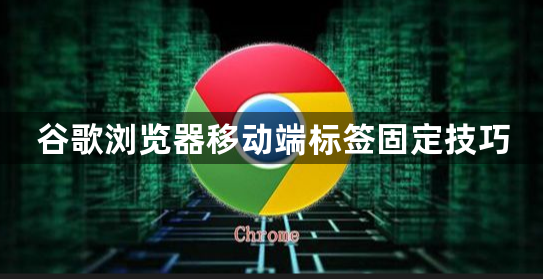 谷歌浏览器移动端标签固定技巧1