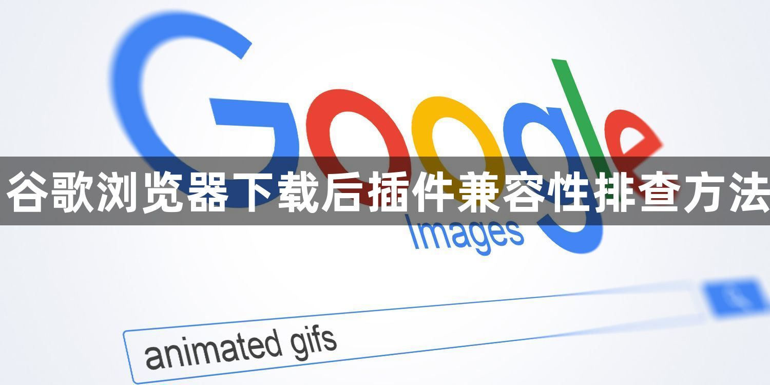 谷歌浏览器下载后插件兼容性排查方法1